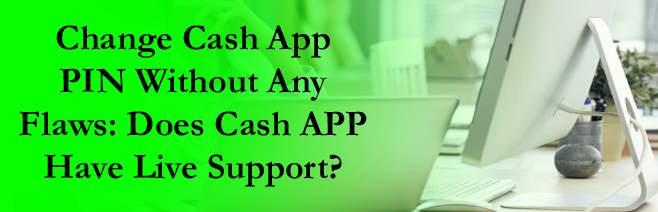 Change Cash App PIN Without Any Flaws: Does Cash APP Have Live Support?